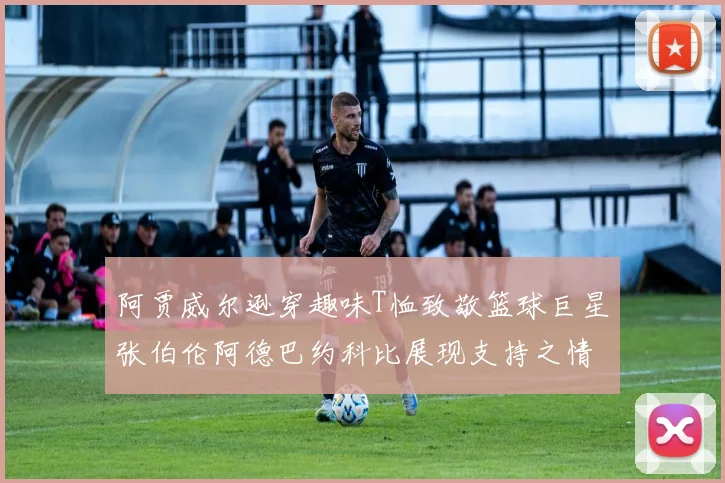 阿贾威尔逊穿趣味T恤致敬篮球巨星张伯伦阿德巴约科比展现支持之情